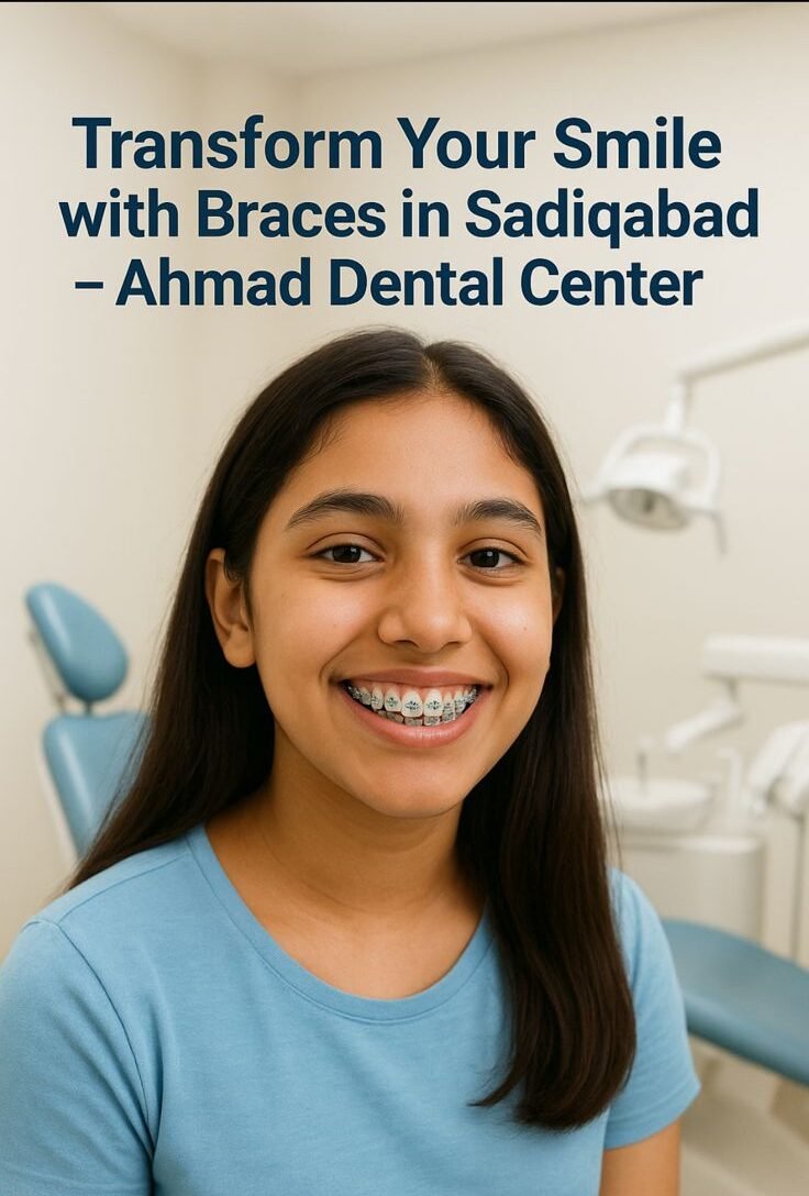 Transform Your Smile with Braces in Sadiqabad – Ahmad Dental Center